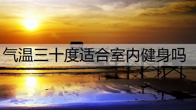 气温三十度适合室内健身吗